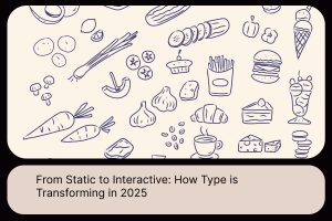 From Static to Interactive_ How Type is Transforming in 2025